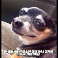 EU OLHANDO PARA A PROFESSORA DEPOIS DELA ME VER COLAR