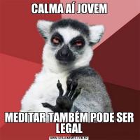 CALMA AÍ JOVEMMEDITAR TAMBÉM PODE SER LEGAL