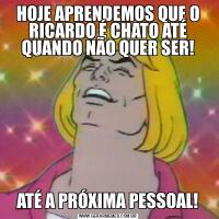 HOJE APRENDEMOS QUE O RICARDO É CHATO ATÉ QUANDO NÃO QUER SER!ATÉ A PRÓXIMA PESSOAL!