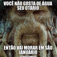 VOCÊ NÃO GOSTA DE ÁGUA SEU OTÁRIOENTÃO VAI MORAR EM SÃO JANUÁRIO