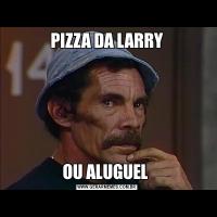 PIZZA DA LARRYOU ALUGUEL 