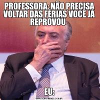 PROFESSORA: NÃO PRECISA VOLTAR DAS FÉRIAS VOCÊ JÁ REPROVOU  EU: