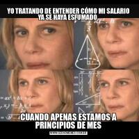 YO TRATANDO DE ENTENDER CÓMO MI SALARIO YA SE HAYA ESFUMADO CUANDO APENAS ESTAMOS A PRINCIPIOS DE MES