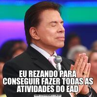 EU REZANDO PARA CONSEGUIR FAZER TODAS AS ATIVIDADES DO EAD