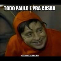 TODO PAULO E PRA CASAR 