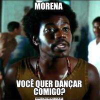 MORENA VOCÊ QUER DANÇAR COMIGO?