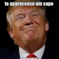 ta aparecenso um sapo