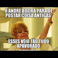 O ANDRÉ BOEIRA PARA DE POSTAR COISA ANTIGAS ESSES VÉIO TÃO TUDO APAVORADO