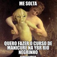 ME SOLTAQUERO FAZER O CURSO DE MANICURE NA YBR RIO NEGRINHO
