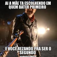 AI A MÃE TA ESCOLHENDO EM QUEM BATER PRIMEIRO  E VOCÊ REZANDO PRA SER O SEGUNDO 