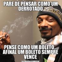 PARE DE PENSAR COMO UM DERROTADOPENSE COMO UM BOLETO... AFINAL UM BOLETO SEMPRE VENCE