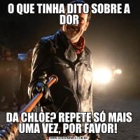 O QUE TINHA DITO SOBRE A DORDA CHLOE? REPETE SÓ MAIS UMA VEZ, POR FAVOR! 