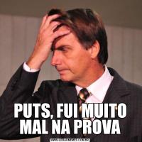 PUTS, FUI MUITO MAL NA PROVA