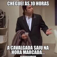 CHEGUEI ÀS 10 HORASA CAVALGADA SAIU NA HORA MARCADA...