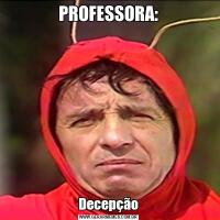 PROFESSORA:Decepção