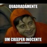 QUADRADAMENTEUM CREEPER INOCENTE