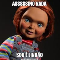 ASSSSSINO NADASOU É LINDÃO