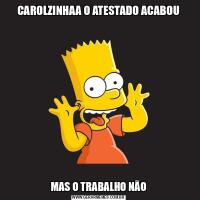 CAROLZINHAA O ATESTADO ACABOUMAS O TRABALHO NÃO