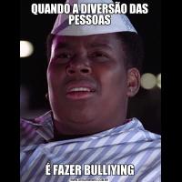 QUANDO A DIVERSÃO DAS PESSOASÉ FAZER BULLIYING