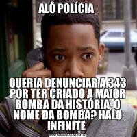 ALÔ POLÍCIA QUERIA DENUNCIAR A 343 POR TER CRIADO A MAIOR BOMBA DA HISTÓRIA, O NOME DA BOMBA? HALO INFINITE 