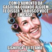 COM O AUMENTO DA GASOLINA QUANDO ALGUÉM TE DISSER 