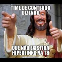 TIME DE CONTEÚDO DIZENDOQUE NÃO EXISTIRÁ HIPERLINKS NA T8