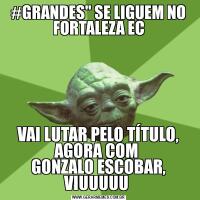 #GRANDES" SE LIGUEM NO FORTALEZA ECVAI LUTAR PELO TÍTULO, AGORA COM 
GONZALO ESCOBAR, VIUUUUU 