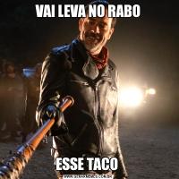 VAI LEVA NO RABOESSE TACO 