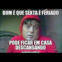 BOM É QUE SEXTA É FERIADOPODE FICAR EM CASA DESCANSANDO