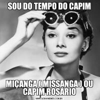 SOU DO TEMPO DO CAPIMMIÇANGA ( MISSANGA ) OU CAPIM ROSÁRIO