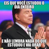 EIS QUE VOCÊ ESTUDOU O DIA ENTEIROE NÃO LEMBRA NADA DO QUE ESTUDOU E VAI ORAR