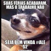 SUAS FÉRIAS ACABARAM, MAS O TRABALHO NÃOSEJA BEM VINDA #ALE S2