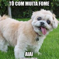 TÔ COM MUITA FOMEAIAI