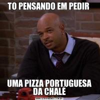 TO PENSANDO EM PEDIR UMA PIZZA PORTUGUESA DA CHALÉ