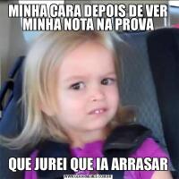 MINHA CARA DEPOIS DE VER MINHA NOTA NA PROVAQUE JUREI QUE IA ARRASAR