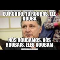 EU ROUBO, TU ROUBAS, ELE ROUBANÓS ROUBAMOS, VÓS ROUBAIS, ELES ROUBAM