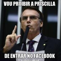 VOU PROIBIR A PRISCILLA DE ENTRAR NO FACEBOOK 