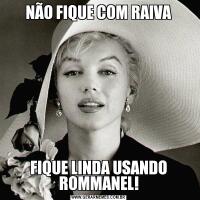 NÃO FIQUE COM RAIVAFIQUE LINDA USANDO ROMMANEL!