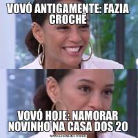 VOVÓ ANTIGAMENTE: FAZIA CROCHÊVOVÓ HOJE: NAMORAR NOVINHO NA CASA DOS 20