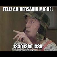 FELIZ ANIVERSÁRIO MIGUELISSO ISSO ISSO