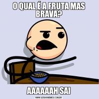 O QUAL É A FRUTA MAS BRAVA?AAAAAAH SAI