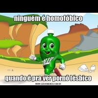 ninguém é homofóbicoquando é pra ver pornô lésbico