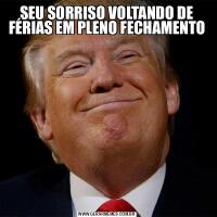 SEU SORRISO VOLTANDO DE FÉRIAS EM PLENO FECHAMENTO