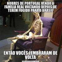 NOBRES DE PORTUGAL VENDO A FAMÍLIA REAL VOLTANDO DEPOIS DE TEREM FUGIDO PARA O BRASILENTÃO VOCÊS LEMBRARAM DE VOLTA