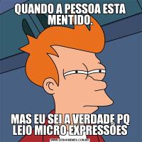 QUANDO A PESSOA ESTA MENTIDO.MAS EU SEI A VERDADE PQ LEIO MICRO EXPRESSÕES