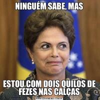 NINGUÉM SABE, MASESTOU COM DOIS QUILOS DE FEZES NAS CALÇAS