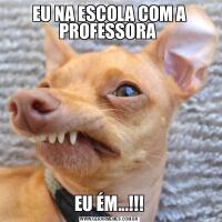 EU NA ESCOLA COM A PROFESSORA EU ÉM...!!!