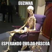 EUZINHAESPERANDO OVO DA PÁSCOA 