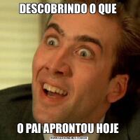 DESCOBRINDO O QUE O PAI APRONTOU HOJE 