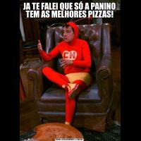 JA TE FALEI QUE SÓ A PANINO TEM AS MELHORES PIZZAS!